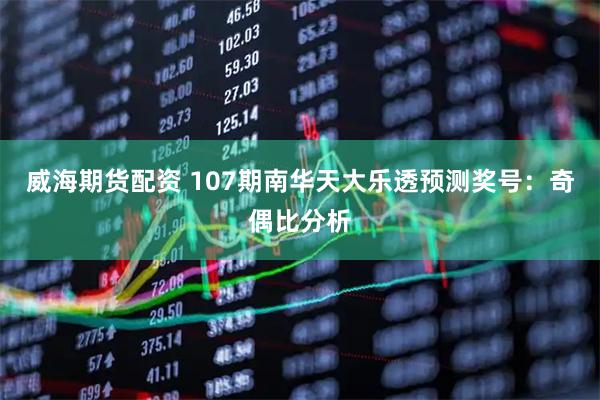 威海期货配资 107期南华天大乐透预测奖号：奇偶比分析
